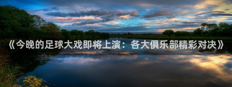  《今晚的足球大戏即将上演：各大俱乐部精彩对决》