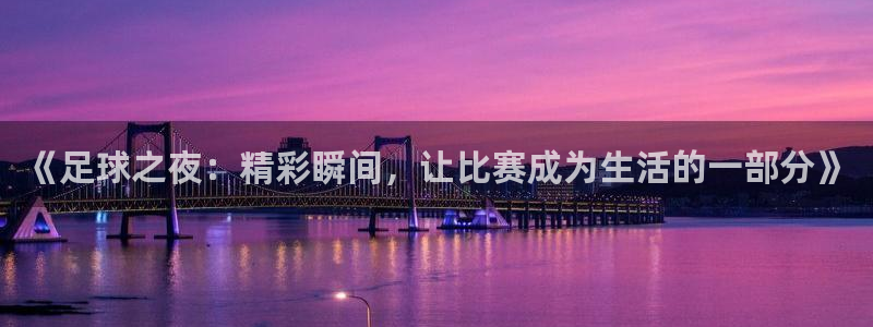  《足球之夜：精彩瞬间，让比赛成为生活的一部分》